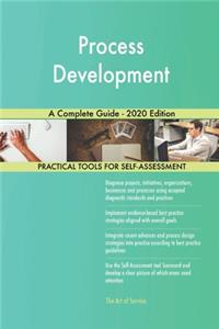 Process Development A Complete Guide - 2020 Edition