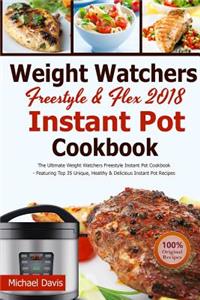 Weight Watchers Freestyle & Flex Instant Pot Cookbook 2018: The Ultimate WW Freestyle Instant Pot Cookbook - Featuring Top 35 Unique, Delicious and Easy Weight Watchers Instant Pot Recipes