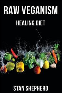 Raw Veganism: Fully Explained. How to Transition to Raw Uncooked Foods, Heal Disease, Rejuvenate Yourself, Function at Your Maximum Potential. Why Cooked and Starchy Foods Should Not Be Eaten.