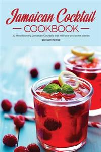 Jamaican Cocktail Cookbook: 30 Mind Blowing Jamaican Cocktails That Will Take You to the Islands
