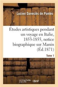 Études Artistiques Pendant Un Voyage En Italie: 1853-1855, Notice Biographique Sur Manin Tome 1