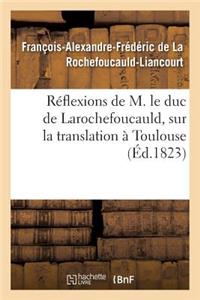 Réflexions de M. Le Duc de Larochefoucauld,: Sur La Translation À Toulouse de l'Ècole Royale d'Arts Et Métiers de Châlons