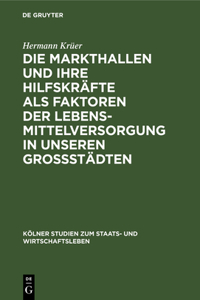 Die Markthallen Und Ihre Hilfskräfte ALS Faktoren Der Lebensmittelversorgung in Unseren Großstädten