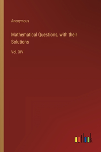 Mathematical Questions, with their Solutions