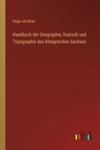 Handbuch der Geographie, Statistik und Topographie des Königreiches Sachsen