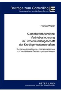 Kundenwertorientierte Vertriebssteuerung im Firmenkundengeschaeft der Kreditgenossenschaften