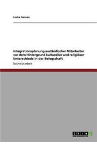 Integrationsplanung ausländischer Mitarbeiter vor dem Hintergrund kultureller und religiöser Unterschiede in der Belegschaft