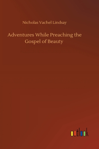 Adventures While Preaching the Gospel of Beauty