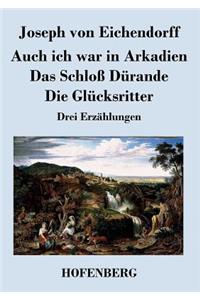 Auch ich war in Arkadien / Das Schloß Dürande / Die Glücksritter