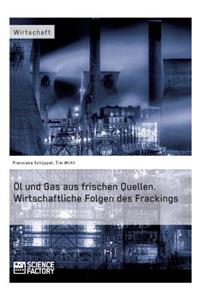 Öl und Gas aus frischen Quellen.Wirtschaftliche Folgen des Frackings