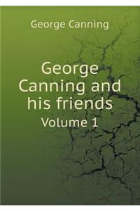George Canning and his friends Volume 1