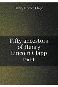 Fifty Ancestors of Henry Lincoln Clapp Part 1