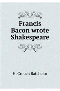 Francis Bacon Wrote Shakespeare