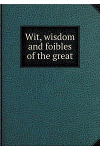 Wit, Wisdom and Foibles of the Great