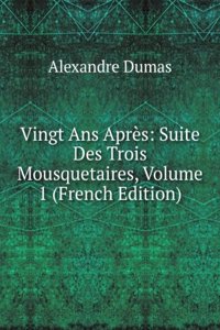 Vingt Ans Apres: Suite Des Trois Mousquetaires, Volume 1 (French Edition)