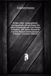 Hellas: Oder Geographisch-Antiquarische Darstellung Des Alten Griechenlands Und Seiner Colonien, Mit Steter Rucksicht Auf Die Neuern Entdeckungen, Volume 1 (German Edition)