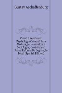 Crime E Repressao: Psychologia Criminal Para Medicos, Jurisconsultos E Sociologos; Contribuicao Para a Reforma Da Legislacao Penal (Spanish Edition)