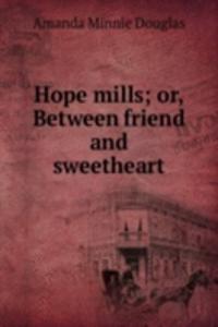 Hope mills; or, Between friend and sweetheart