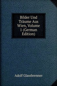 Bilder Und Traume Aus Wien, Volume 1 (German Edition)