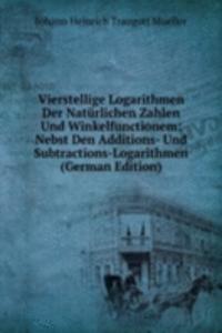 Vierstellige Logarithmen Der Naturlichen Zahlen Und Winkelfunctionem: Nebst Den Additions- Und Subtractions-Logarithmen (German Edition)
