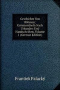 Geschichte Von Bohmen: Grosstentheils Nach Urkunden Und Handschriften, Volume 1 (German Edition)