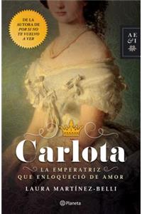 Carlota. La Emperatriz Que Enloqueció de Amor