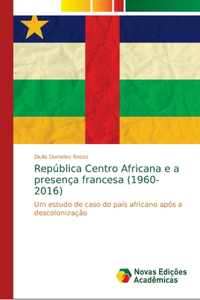 República Centro Africana e a presença francesa (1960-2016)