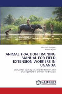 Animal Traction Training Manual for Field Extension Workers in Uganda