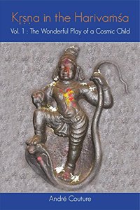 Krishna in the Harivamsha: The Wonderful Play of a Cosmic Child Volume 1