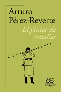 Pintor de Batallas (60 Aniversario de Alfaguara) / The Painter of Battles