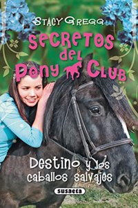 Destino y los caballos salvajes / Destiny and the Wild Horses (Secretos Del Pony Club / Pony Club Secrets)