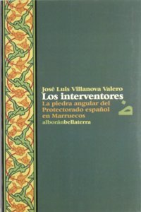 Los interventores. la piedra angular del protectorado espanol en marruecos