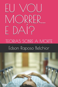 Eu Vou Morrer... E Daí?