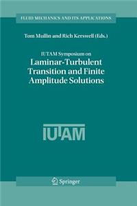 Iutam Symposium on Laminar-Turbulent Transition and Finite Amplitude Solutions