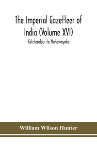 Imperial gazetteer of India (Volume XVI) Kotchandpur to Mahavinyaka