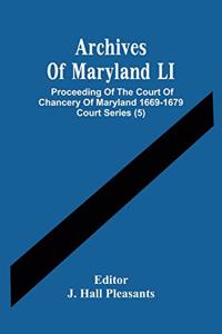 Archives Of Maryland LI; Proceeding Of The Court Of Chancery Of Maryland 1669-1679 Court Series (5)