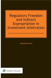 Regulatory Freedom and Indirect Expropriation in Investment Arbitration