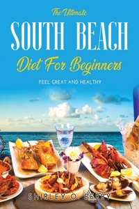 The Ultimate South Beach Diet for Beginners: Feel Great and Healthy