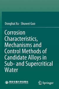 Corrosion Characteristics, Mechanisms and Control Methods of Candidate Alloys in Sub- And Supercritical Water