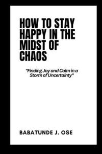 How to Stay Happy in the Midst of Chaos
