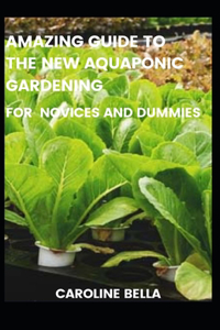 Amazing Guide To The New Aquaponic Gardening For Novices And Dummies