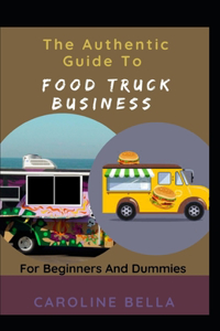 The Authentic Guide To Food Truck Business For Beginners And Dummies