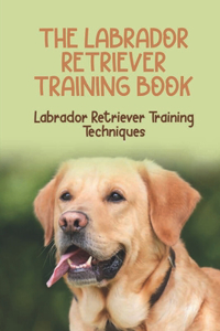 The Labrador Retriever Training Book