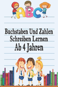 Buchstaben Und Zahlen Schreiben Lernen Ab 4 Jahren: Erste Buchstaben Und Zahlen Schreiben Lernen Und Üben! Perfekt Geeignet Für Kinder Ab 4 Jahren