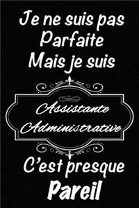 Je ne suis pas parfaite mais je suis Assistante Administrative c'est presque pareil