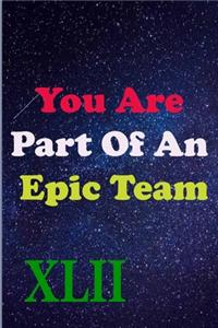 You Are Part Of An Epic Team XLII