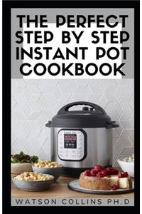 Perfect Step by Step Instant Pot Cookbook