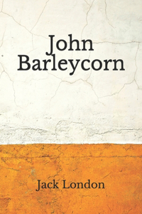 John Barleycorn: (Aberdeen Classics Collection)