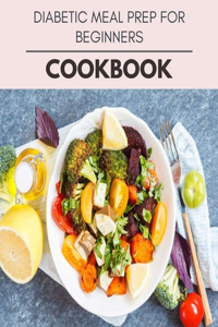 Diabetic Meal Prep For Beginners Cookbook