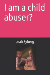 I am a child abuser?